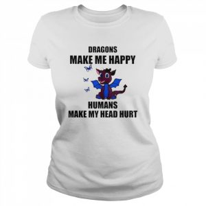 Dragons make me happy humans make my head hurt  Classic Women's T-shirt