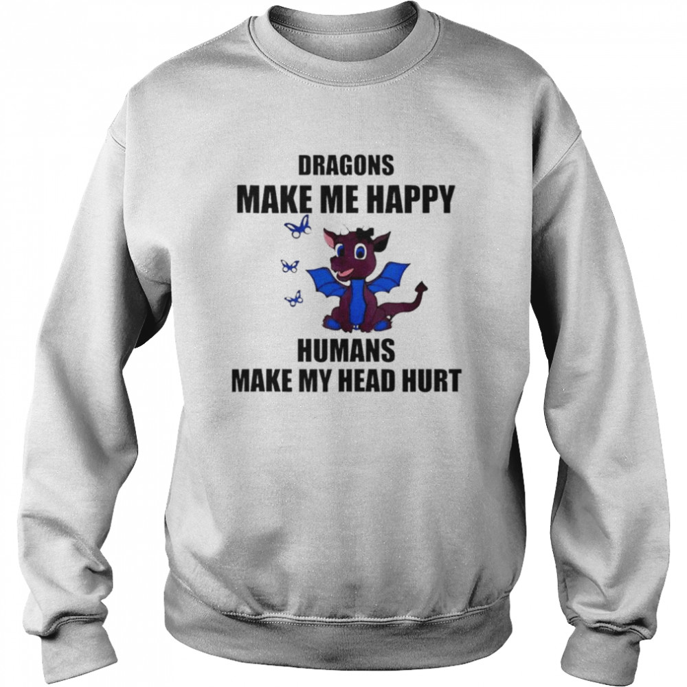 Dragons make me happy humans make my head hurt  Unisex Sweatshirt