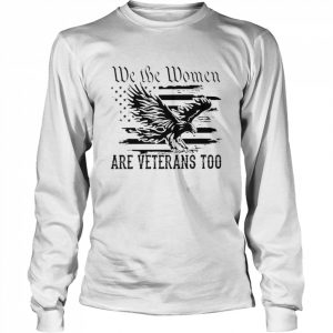 Eagle we the women are veterans too American flag  Long Sleeved T-shirt