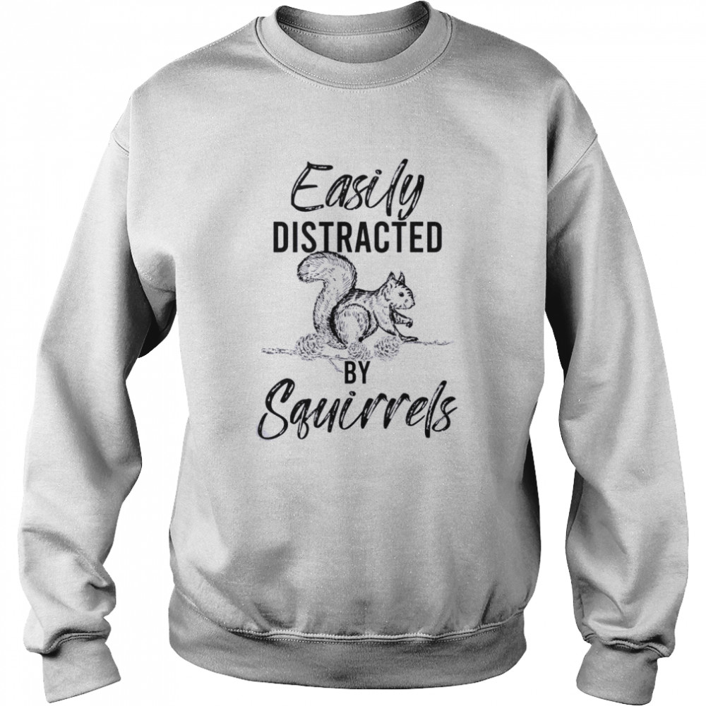 Easily Distracted By Squirrels Woodland Animal Squirrel Shirt Unisex Sweatshirt