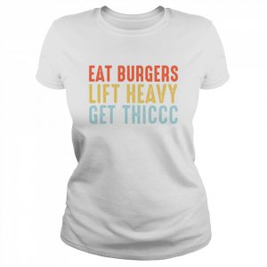 Eat Burgers Lift Heavy Get Thiccc Shirt Classic Women's T-shirt