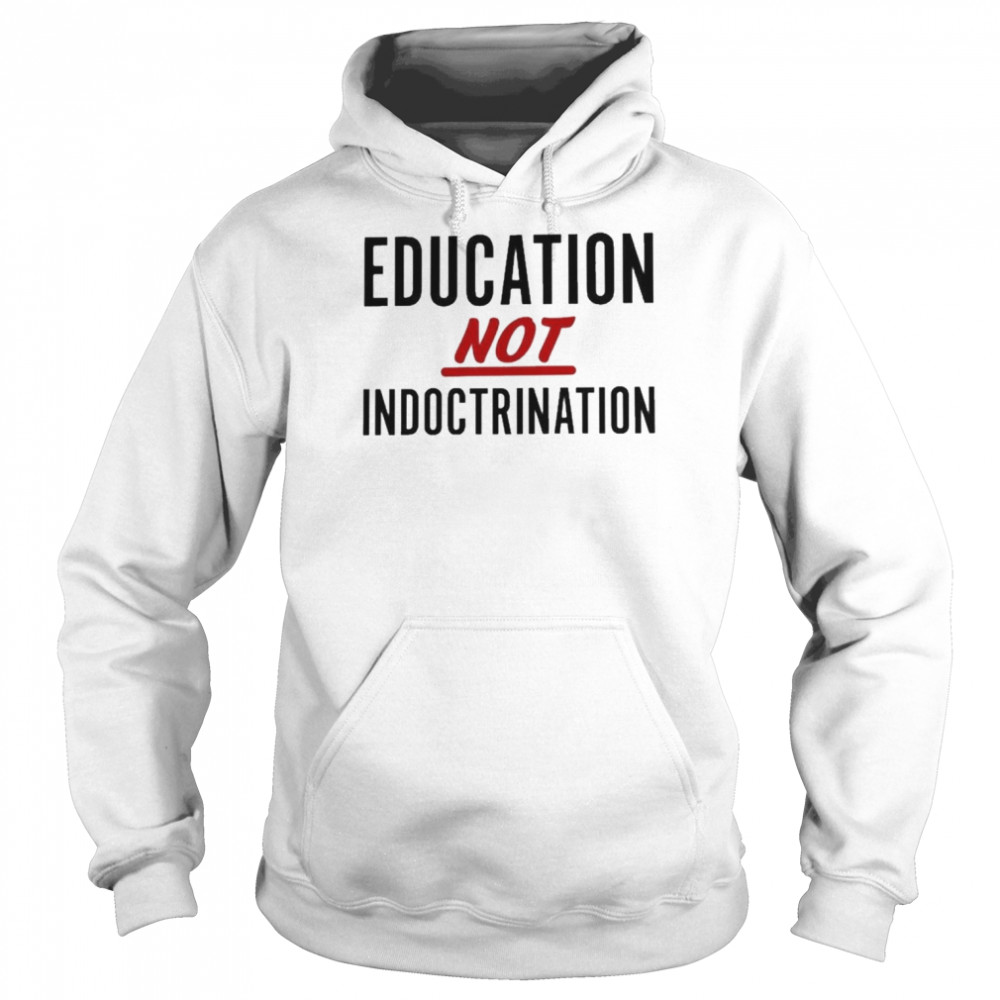 Education Not Indoctrination T- Unisex Hoodie