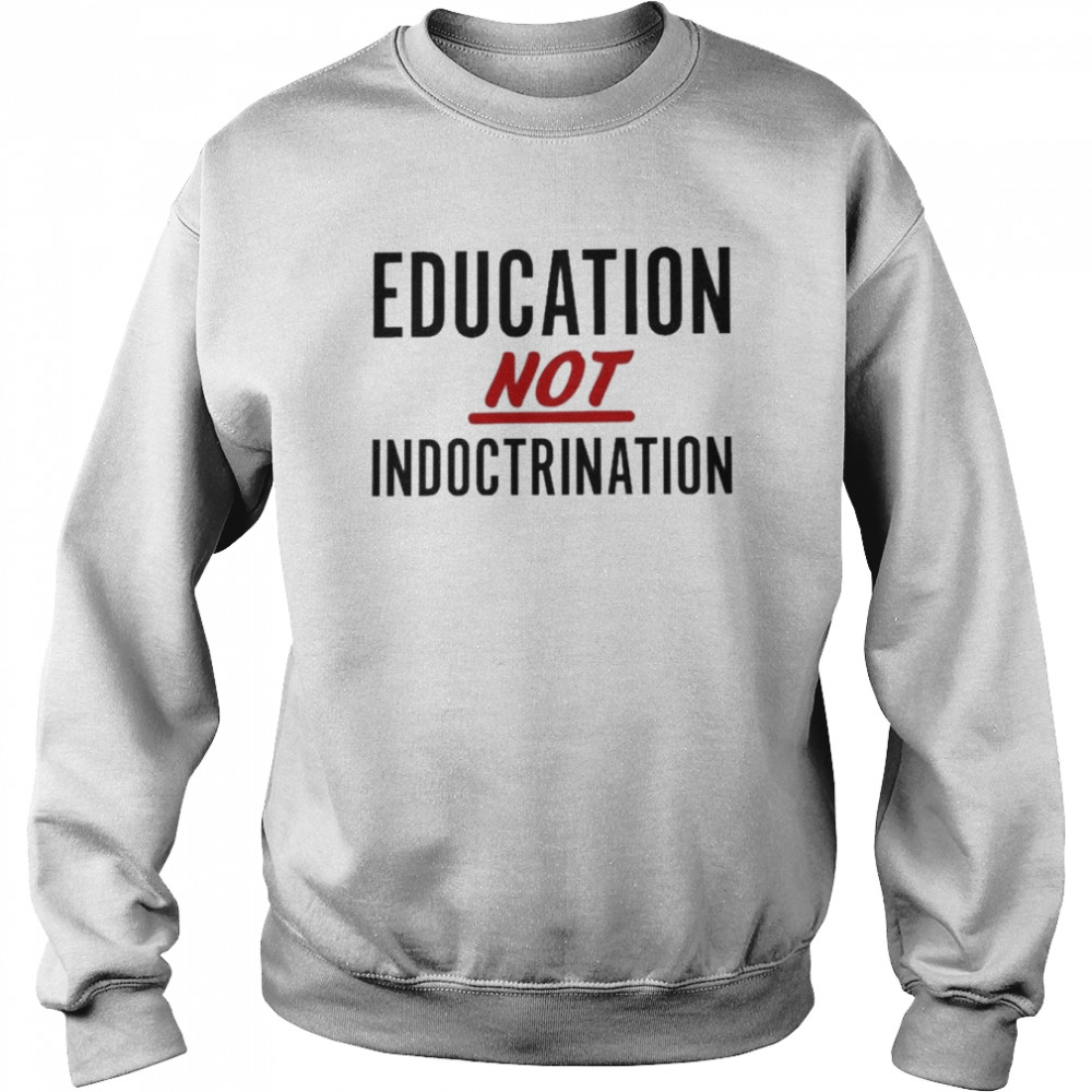 Education Not Indoctrination T- Unisex Sweatshirt