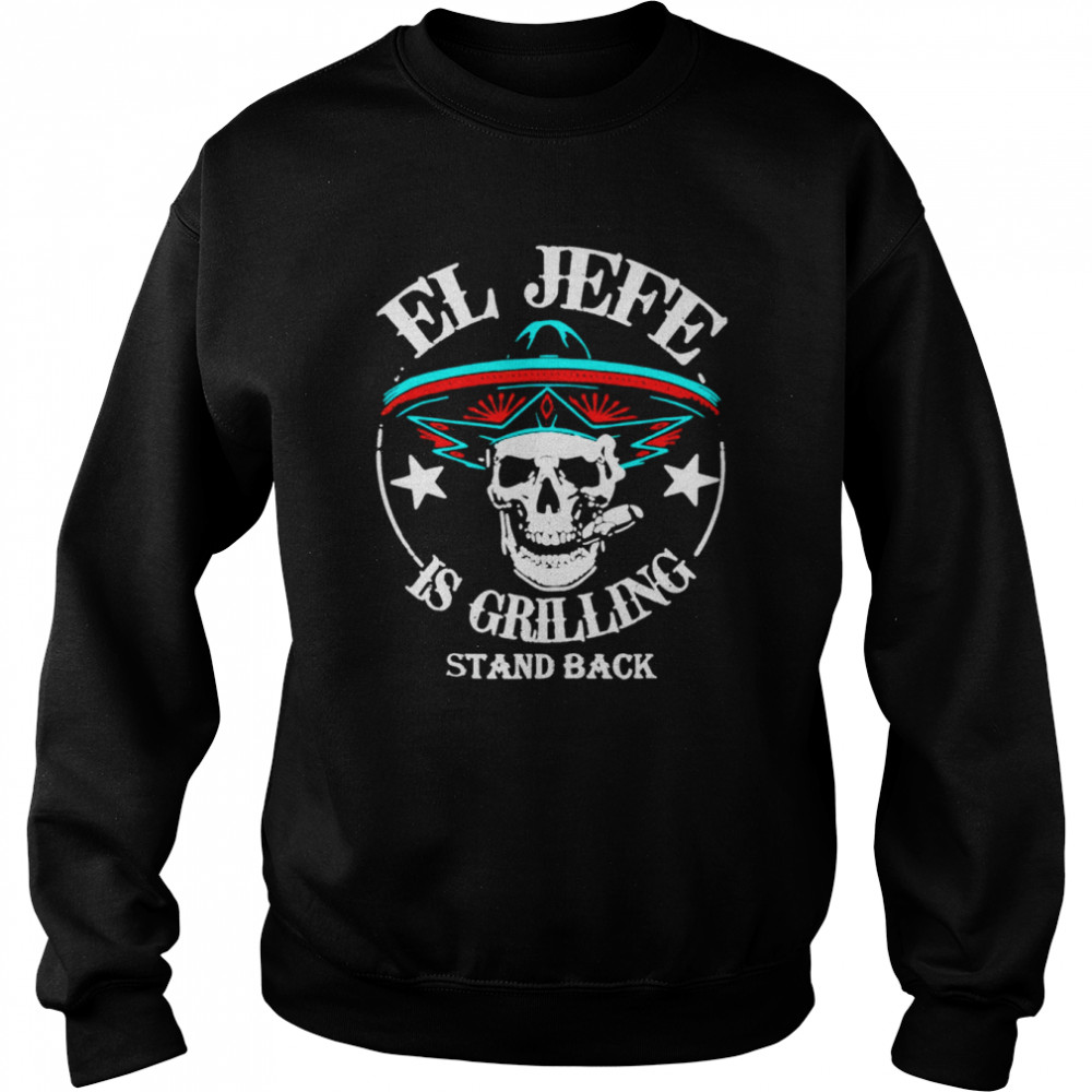 El Jefe is Grilling Stand Back  Unisex Sweatshirt