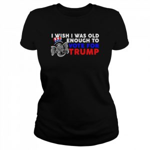 Elephant I wish I was old enough to vote for Trump  Classic Women's T-shirt