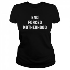 End Forced Motherhood  Classic Women's T-shirt