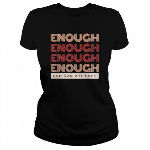 Enough Enough Enough End Gun Violence Shirt Classic Women's T-shirt