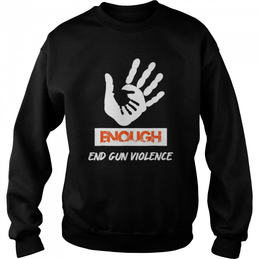 Enough end gun violence no gun awareness day wear orange  Unisex Sweatshirt