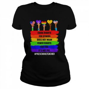 Equal Rights For Others Does Not Mean Fewer Rights For You It’s Not Pie Preschool Teacher Shirt Classic Women's T-shirt