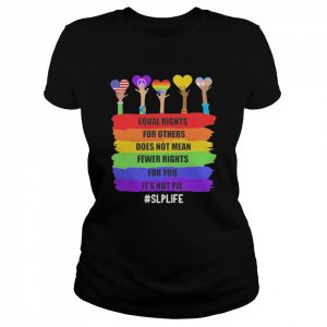 Equal Rights For Others Does Not Mean Fewer Rights For You It’s Not Pie SLP Life Shirt Classic Women's T-shirt