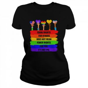 Equal Rights For Others Does Not Mean Fewer Rights For You It’s Not Pie Shirt Classic Women's T-shirt