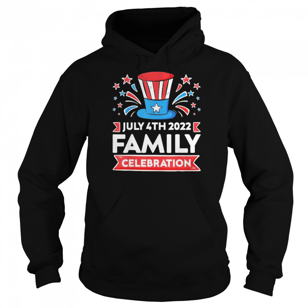 Family Celebration July 4th 2022 Happy Shirt Unisex Hoodie