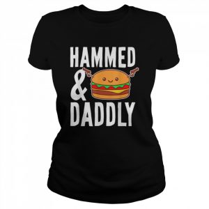 Father’s Day Hammed And Daddly Burger Lovers Daddy Dad Shirt Classic Women's T-shirt