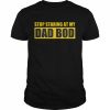 Father’s Day Stop Staring At My Dad Bod Shirt Classic Men's T-shirt