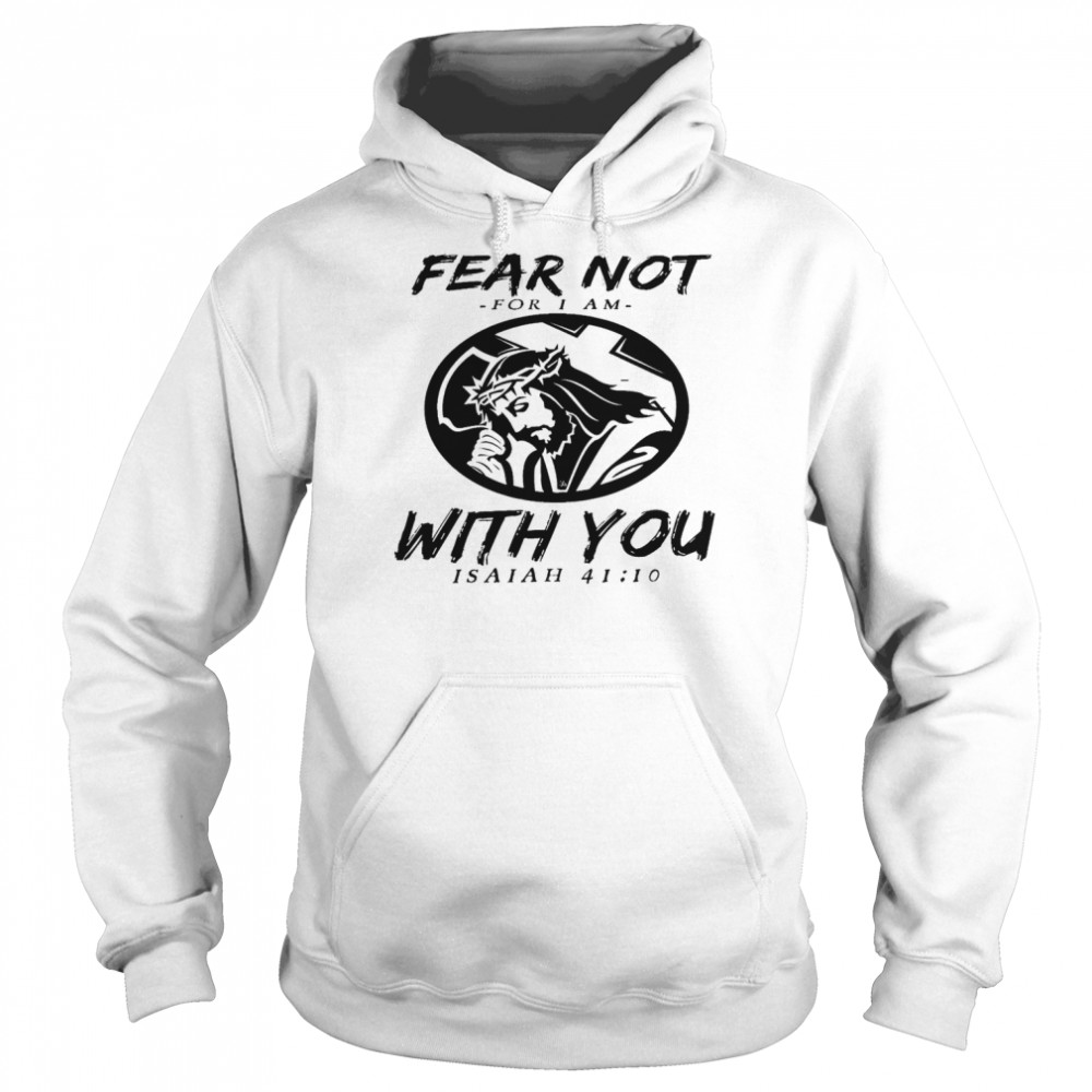 Fear not for i am with you isaiah 41 10  Unisex Hoodie