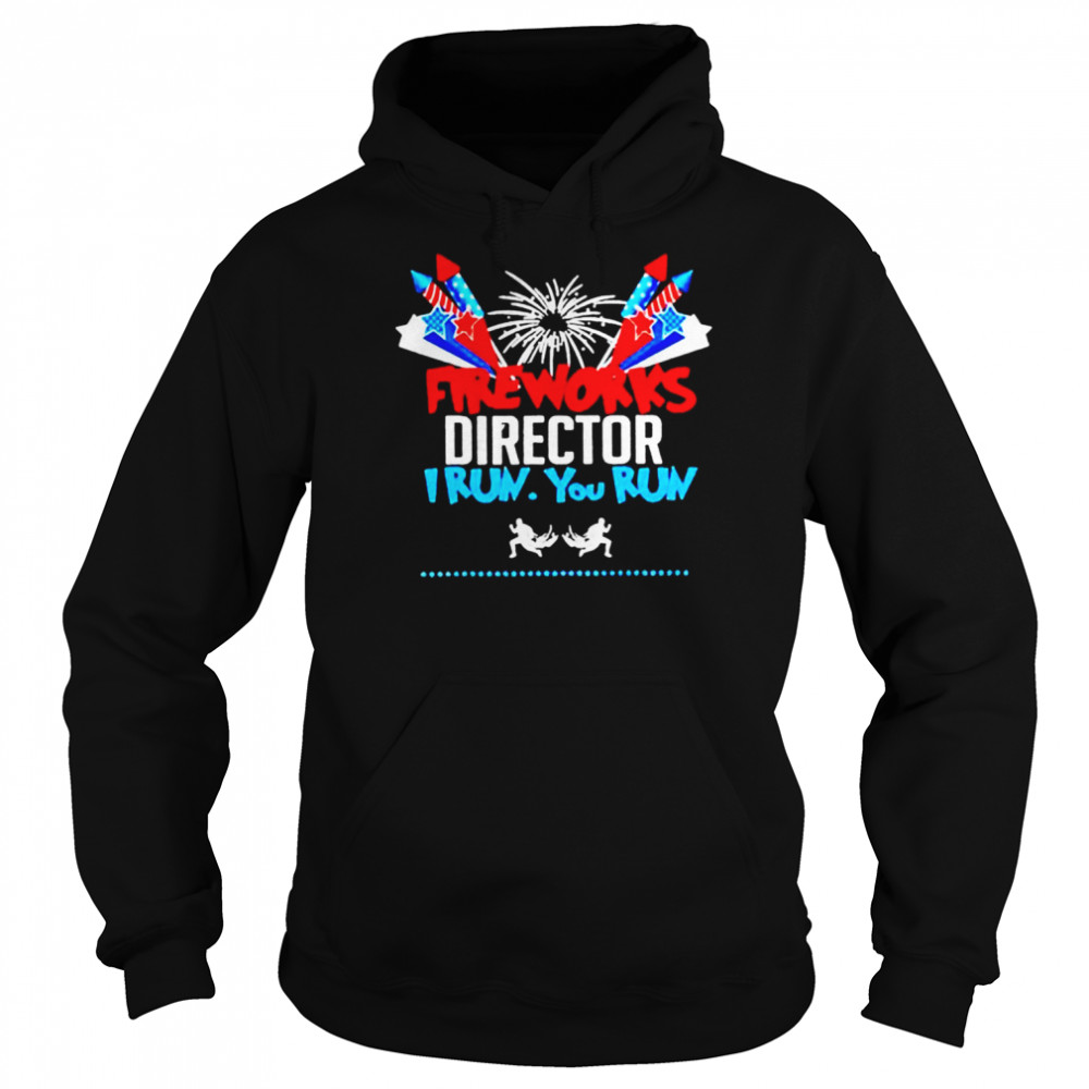 Fireworks Director I Run You Run 4Th Of July Shirt Unisex Hoodie