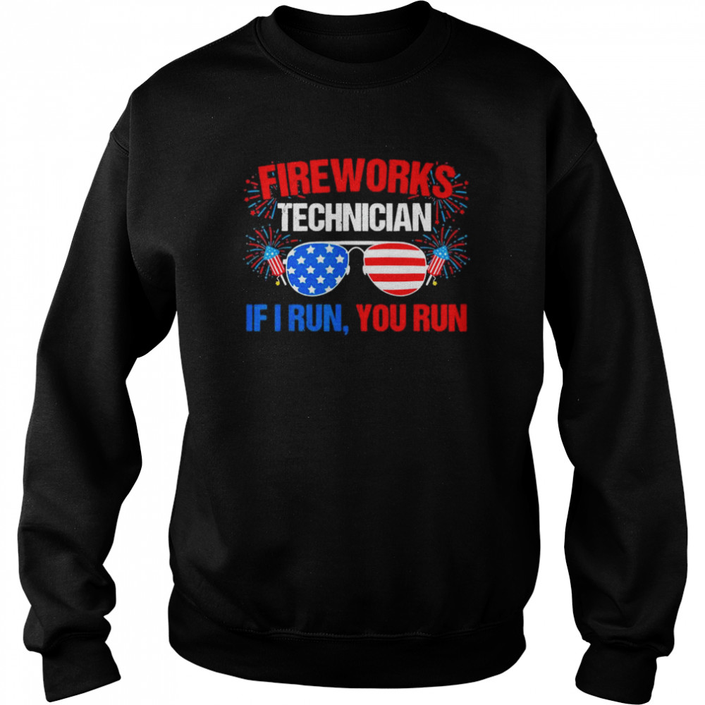 Fireworks Technician If I run you run Fourth of July T-Shirt Unisex Sweatshirt