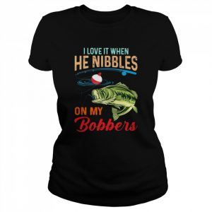 Fish I love it when he nibbles on my Bobbers  Classic Women's T-shirt