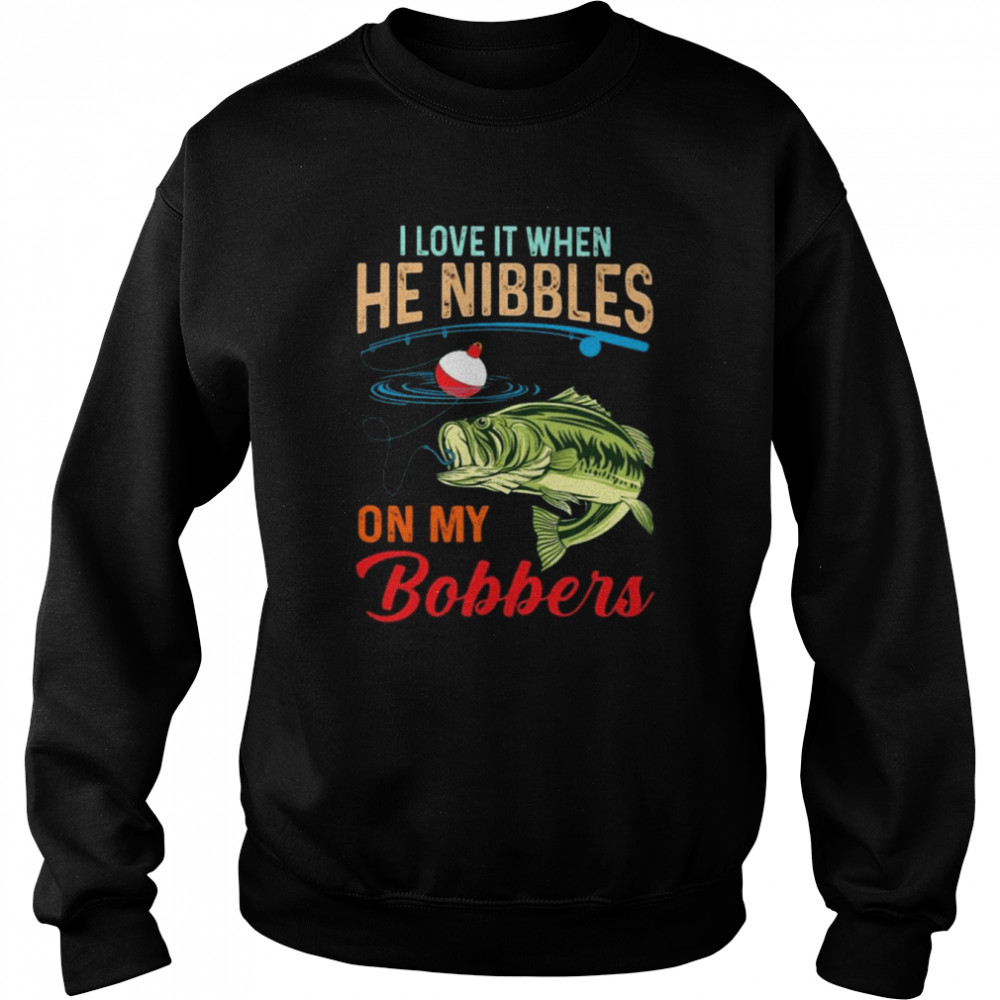 Fish I love it when he nibbles on my Bobbers  Unisex Sweatshirt