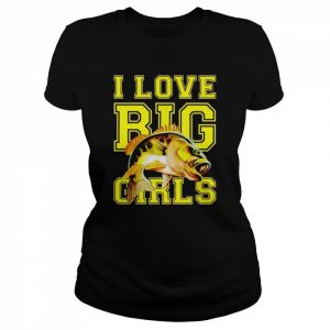 Fishing I Love Big Girls  Classic Women's T-shirt