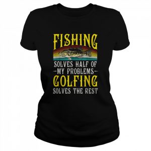 Fishing Solves Half Of My Problems Golfing Vintage Shirt Classic Women's T-shirt