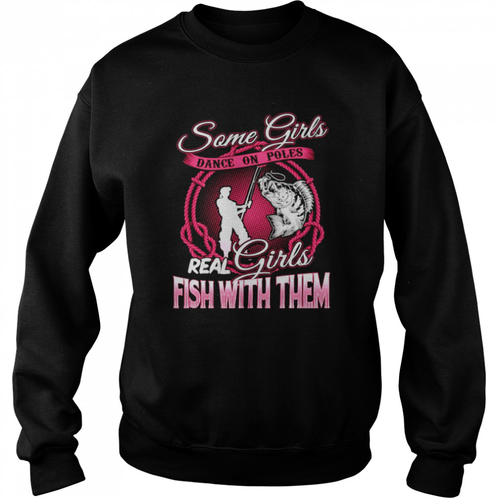 Fishing Some girls dance on poles real girls fish with them  Unisex Sweatshirt