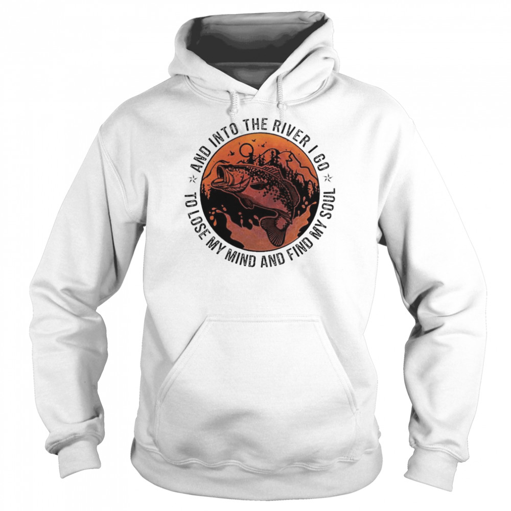 Fishing and into the river I go to lose my mind and find my soul  Unisex Hoodie