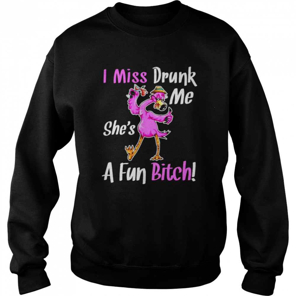 Flamingo I miss drunk me she’s a fun bitch  Unisex Sweatshirt