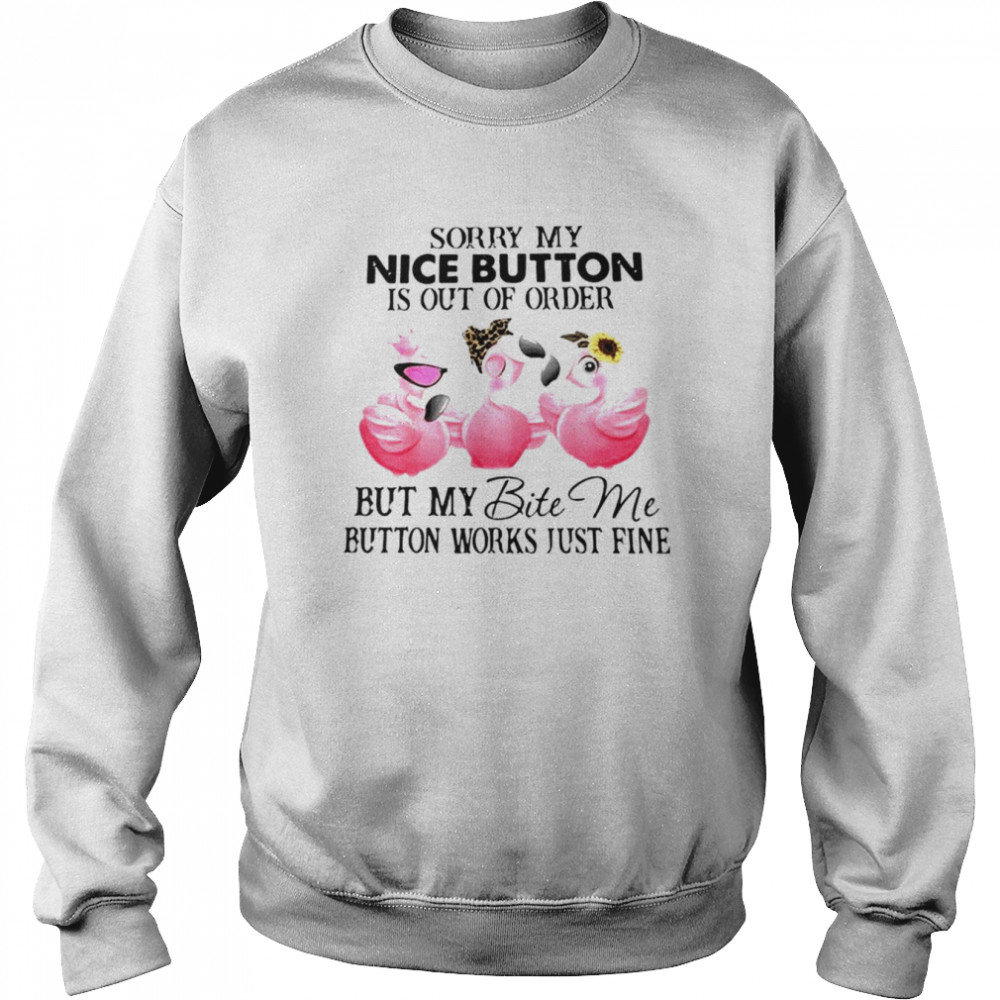 Flamingo sorry my nice button is out of order but my bite me  Unisex Sweatshirt