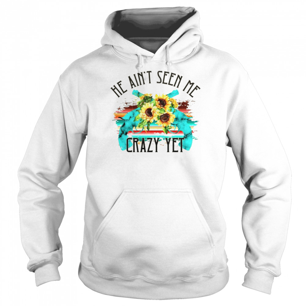 Flower gun He ain’t seen me crazy yet  Unisex Hoodie