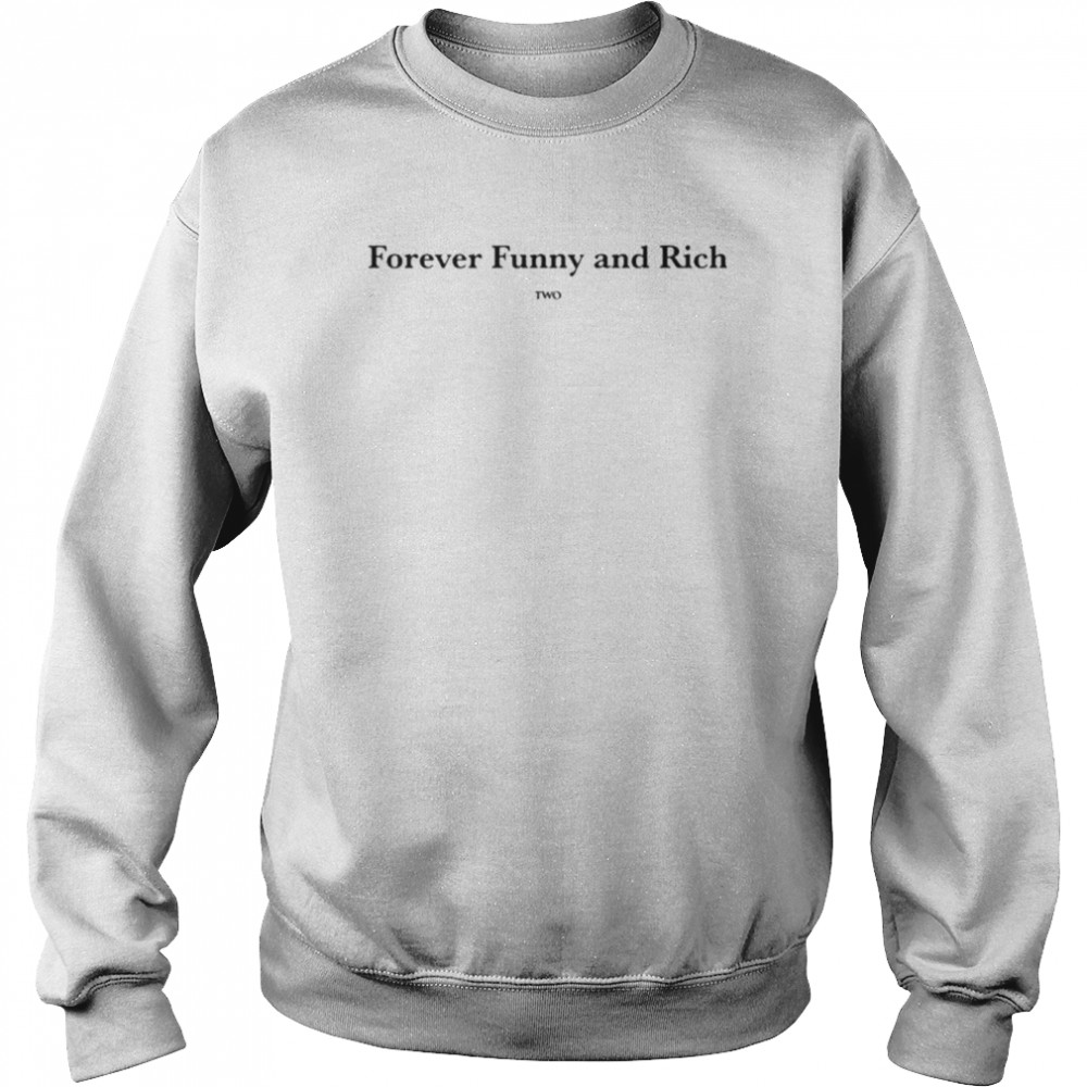 Forever Funny And Rich Two ᴛᴏɴᴢ T-Shirt Unisex Sweatshirt