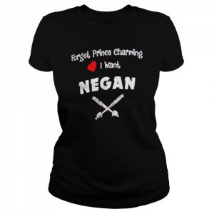 Forget prince charming I want negan  Classic Women's T-shirt