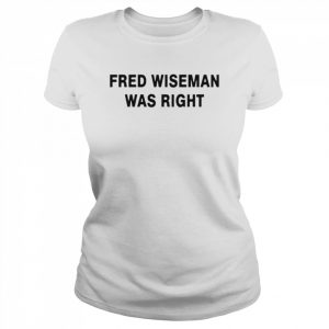 Fred wiseman was right  Classic Women's T-shirt