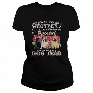 French Bulldog Dogs Any Woman Can Be A Mother But It Takes Someone Special To Be A Dog Mom Shirt Classic Women's T-shirt