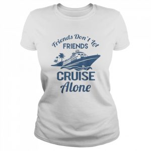 Friends Don’t Let Friends Cruise Alone Vacation Cruise Ship 2022 Shirt Classic Women's T-shirt