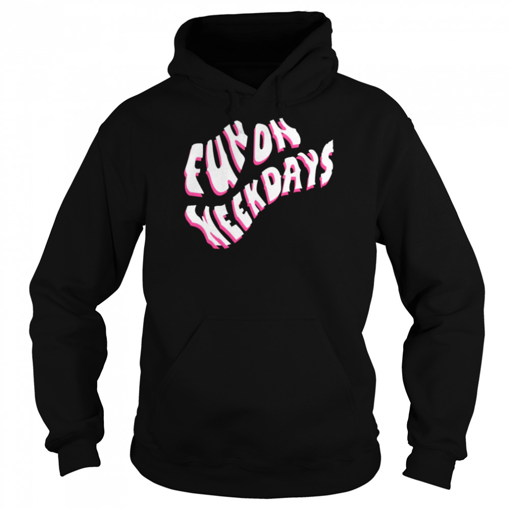 Fun on weekdays 2022 T- Unisex Hoodie