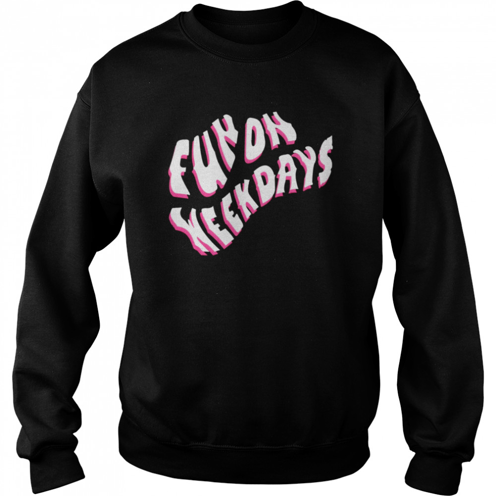 Fun on weekdays 2022 T- Unisex Sweatshirt