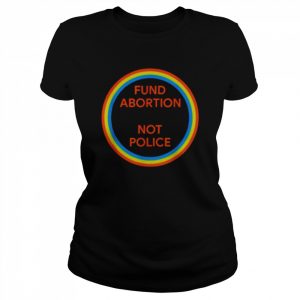 Fund Abortion Not Police Shirt Classic Women's T-shirt