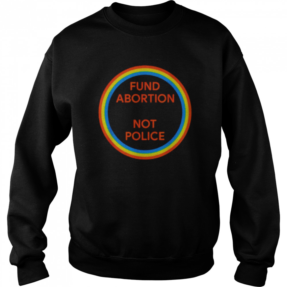 Fund Abortion Not Police Shirt Unisex Sweatshirt