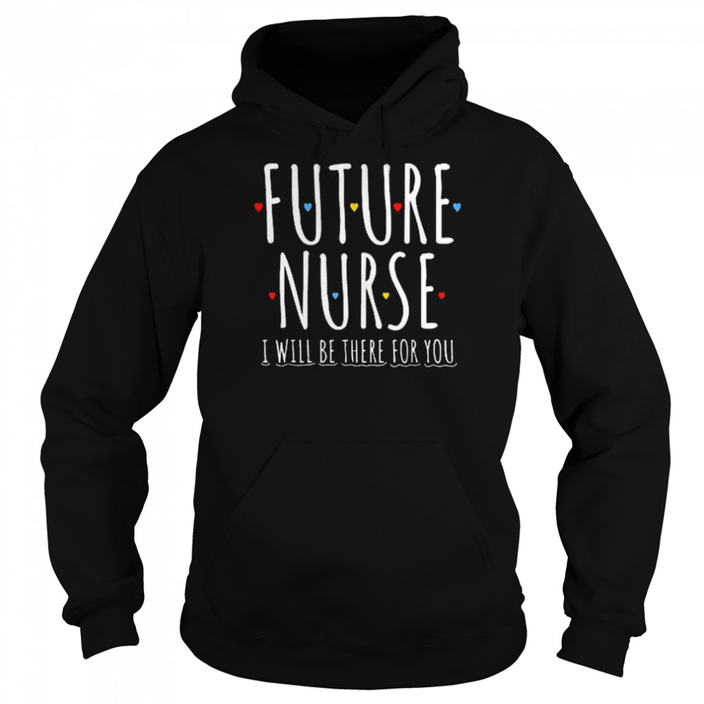 Future Nurse I Will Be There For You Rn&lpn Nurse Week 2022 Shirt Unisex Hoodie