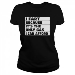 Gas price I fart because it’s then only gas I can afford  Classic Women's T-shirt