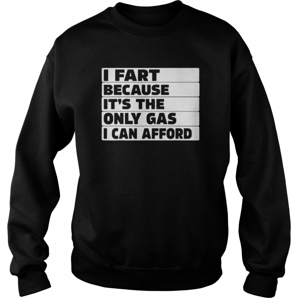 Gas price I fart because it’s then only gas I can afford  Unisex Sweatshirt