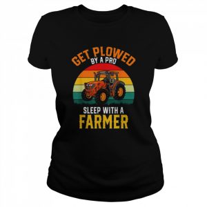 Get Plowed By A Pro Sleep With A Farmer Vintage Tractor Shirt Classic Women's T-shirt