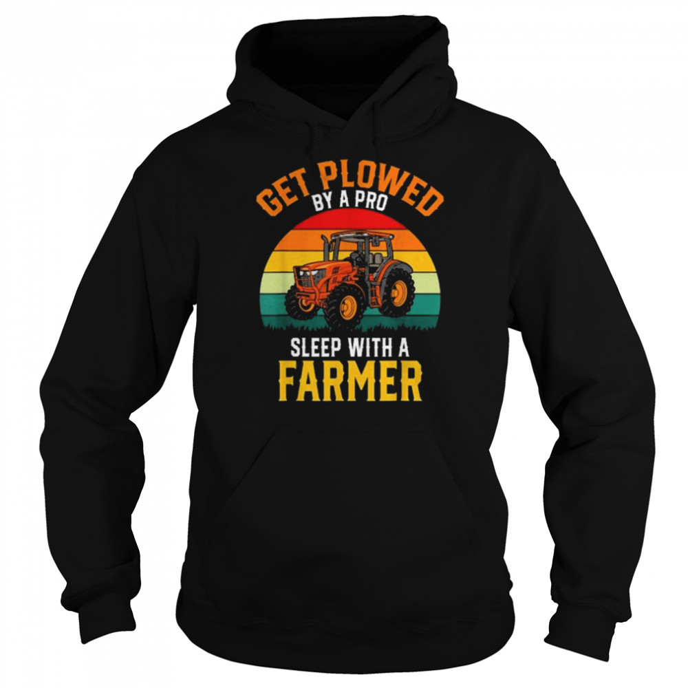 Get Plowed By A Pro Sleep With A Farmer Vintage Tractor Shirt Unisex Hoodie