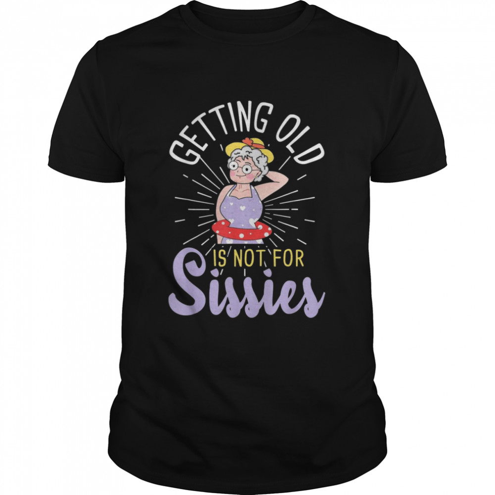 getting-old-is-not-for-sissies-oldies-senior-citizen-aging-shirt