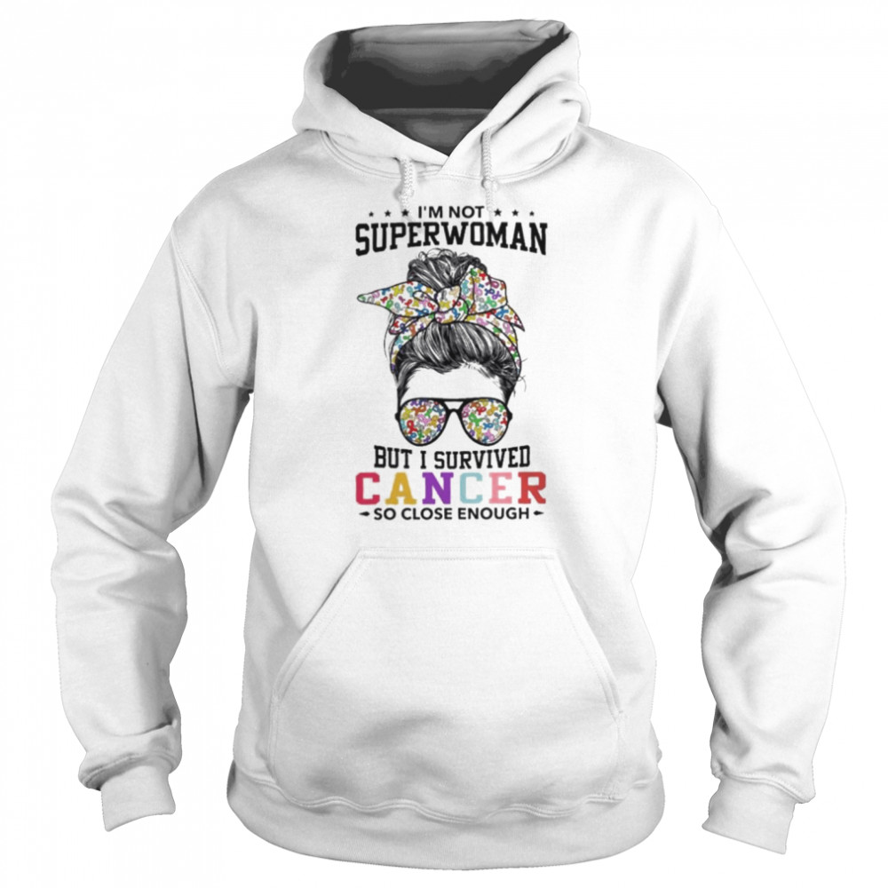 Girl I’m not superwoman but I survived cancer so close enough  Unisex Hoodie