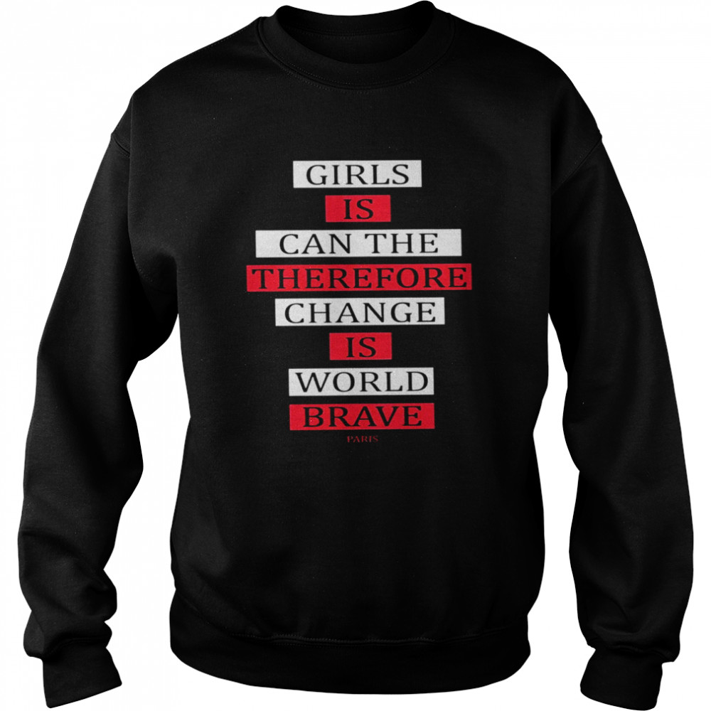 Girls is can the therefore change is world brave Paris 2022 T- Unisex Sweatshirt