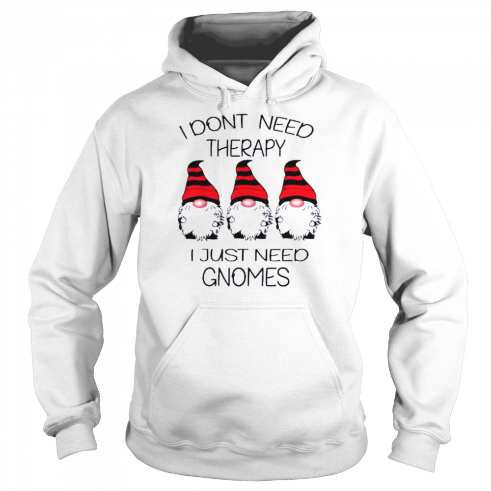 Gnomes I Dont Need Therapy I Just Need Gnomes Shirt Unisex Hoodie