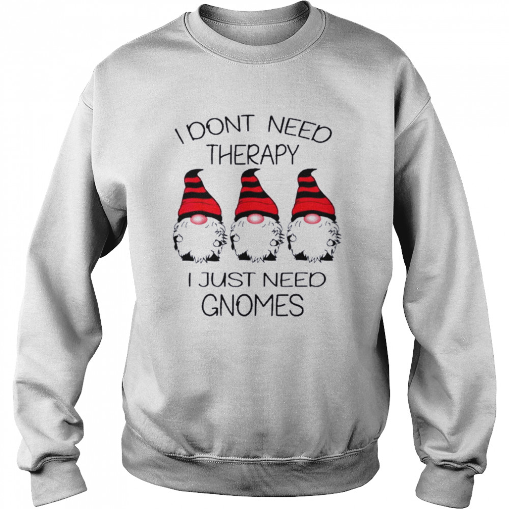 Gnomes I Dont Need Therapy I Just Need Gnomes Shirt Unisex Sweatshirt