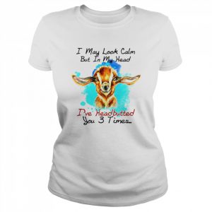 Goat I may look calm but in my head I’ve pecked you 3 times  Classic Women's T-shirt